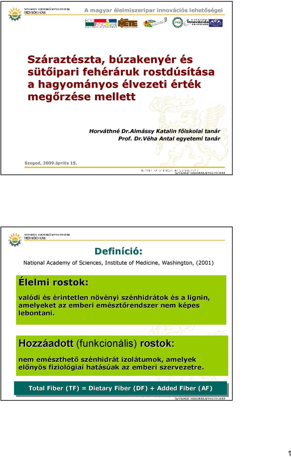 Definíci ció: National Academy of Sciences,, Institute of Medicine,, Washington, (2001) Élelmi rostok: valódi és érintetlen növényi n nyi szénhidr nhidrátok és s a lignin, amelyeket az emberi