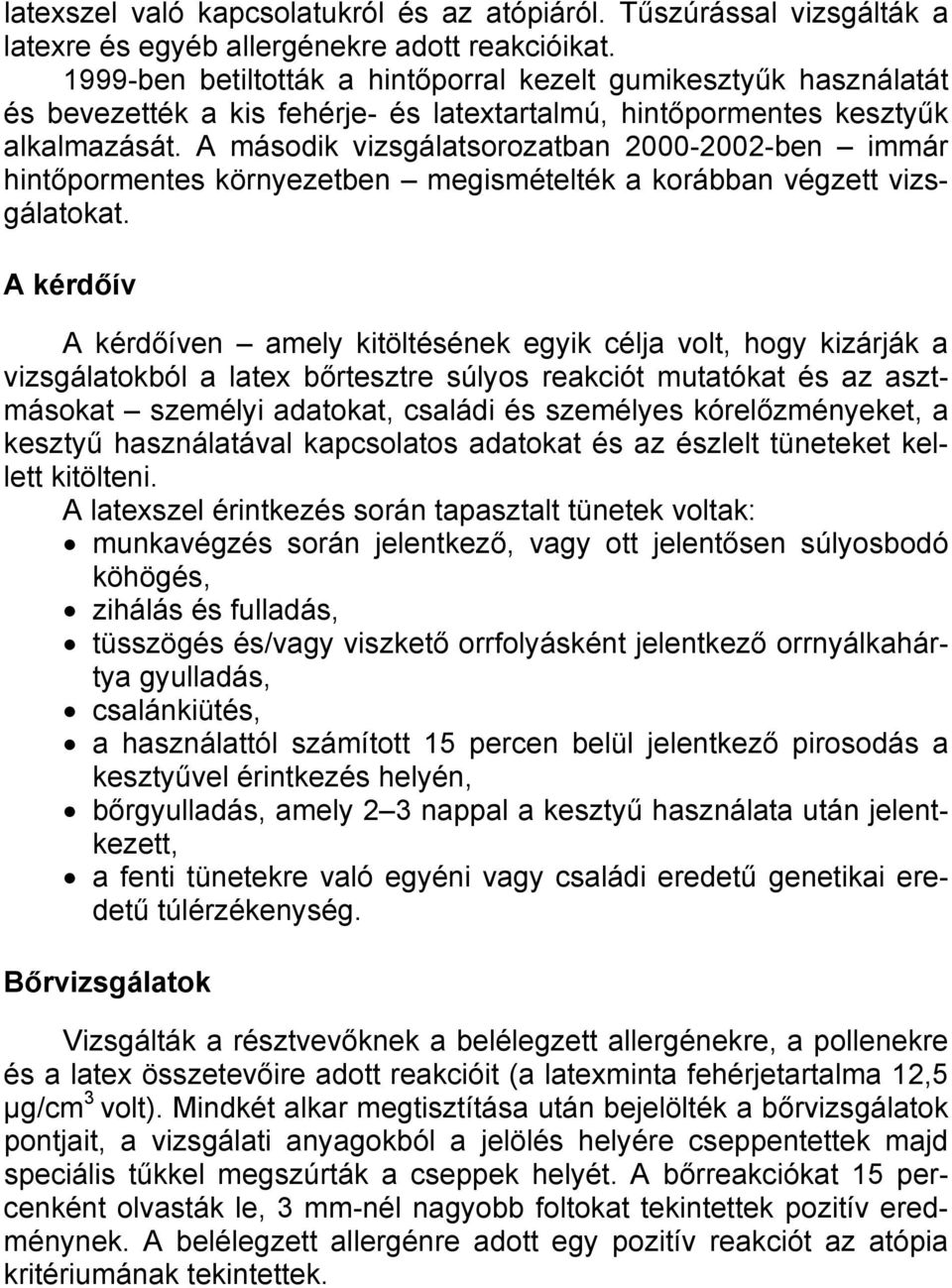 A második vizsgálatsorozatban 2000-2002-ben immár hintőpormentes környezetben megismételték a korábban végzett vizsgálatokat.