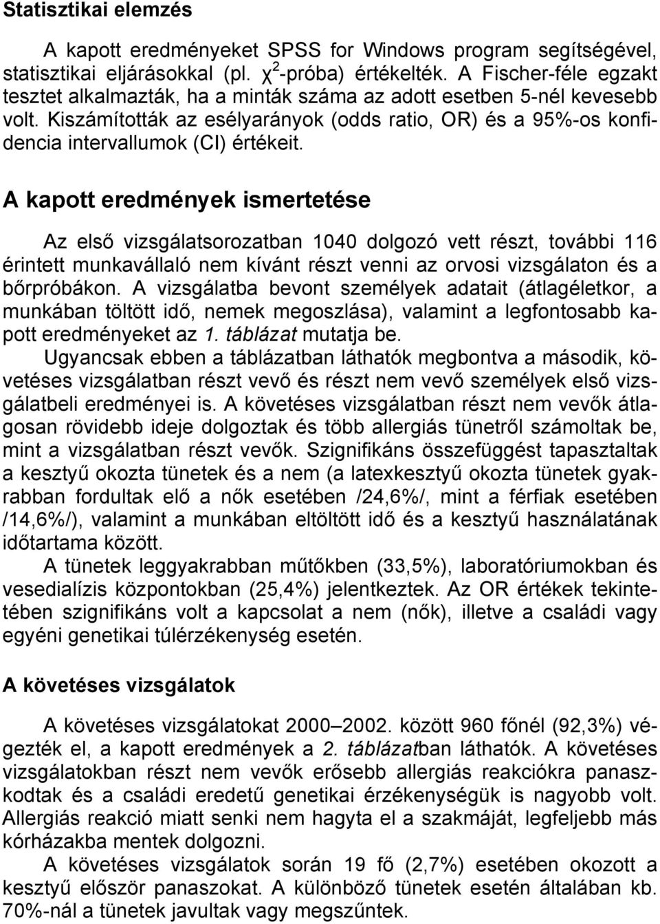 A kapott eredmények ismertetése Az első vizsgálatsorozatban 1040 dolgozó vett részt, további 116 érintett munkavállaló nem kívánt részt venni az orvosi vizsgálaton és a bőrpróbákon.