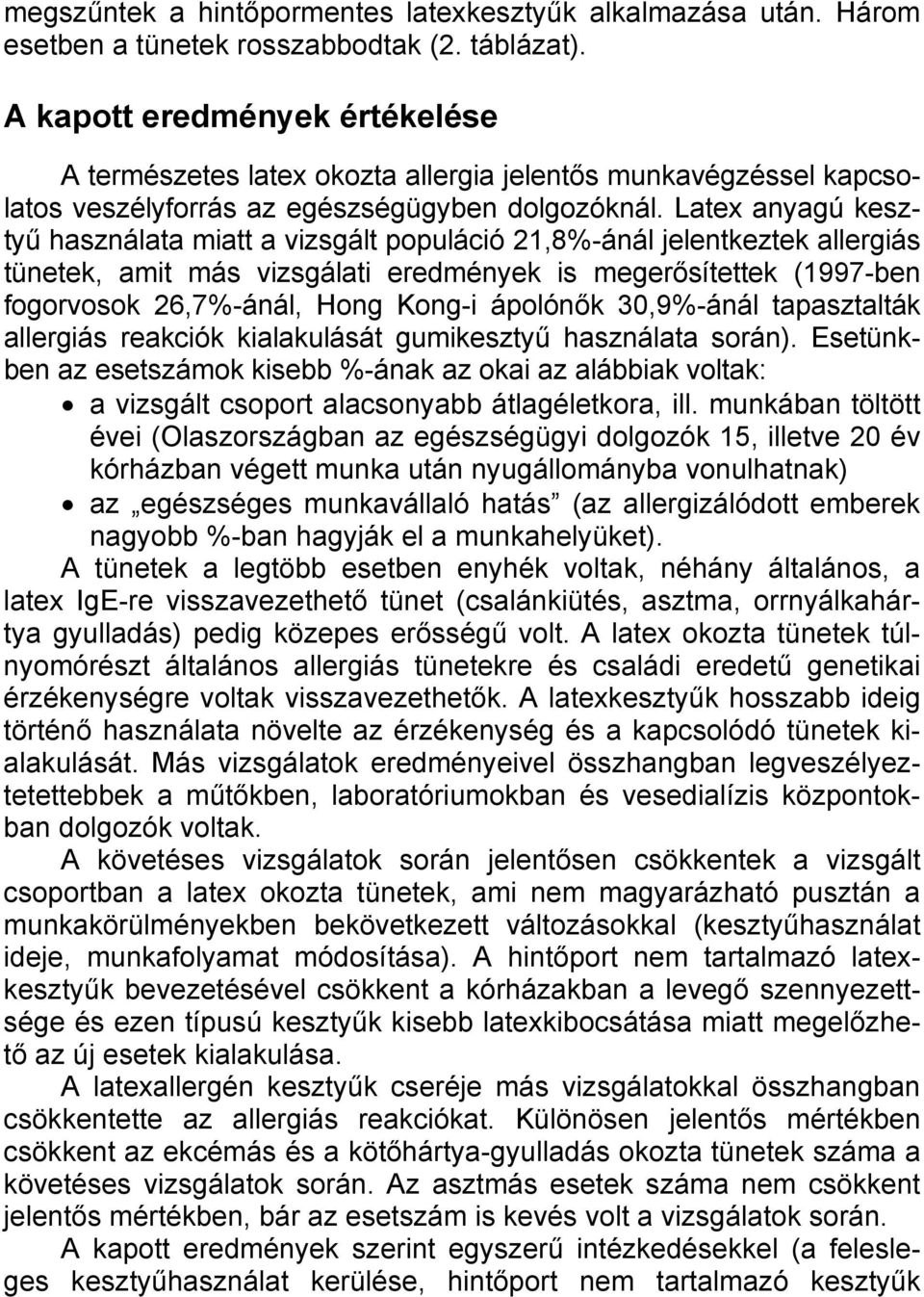 Latex anyagú kesztyű használata miatt a vizsgált populáció 21,8%-ánál jelentkeztek allergiás tünetek, amit más vizsgálati eredmények is megerősítettek (1997-ben fogorvosok 26,7%-ánál, Hong Kong-i