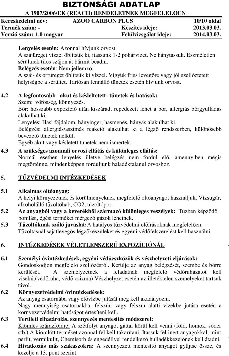 2 A legfontosabb akut és késleltetett- tünetek és hatások: Szem: vörösség, könnyezés. Bőr: hosszabb expozíció után kiszáradt repedezett lehet a bőr, allergiás bőrgyulladás alakulhat ki.