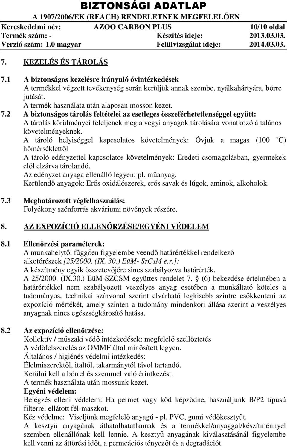 2 A biztonságos tárolás feltételei az esetleges összeférhetetlenséggel együtt: A tárolás körülményei feleljenek meg a vegyi anyagok tárolására vonatkozó általános követelményeknek.