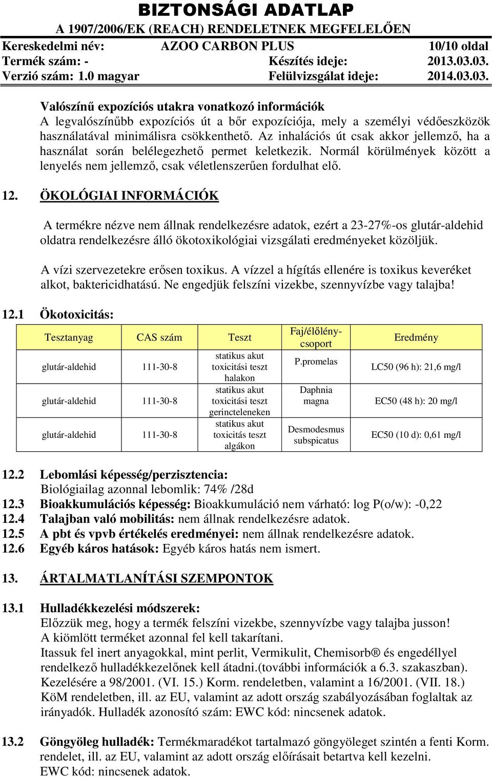 ÖKOLÓGIAI INFORMÁCIÓK A termékre nézve nem állnak rendelkezésre adatok, ezért a 23-27%-os glutár-aldehid oldatra rendelkezésre álló ökotoxikológiai vizsgálati eredményeket közöljük.