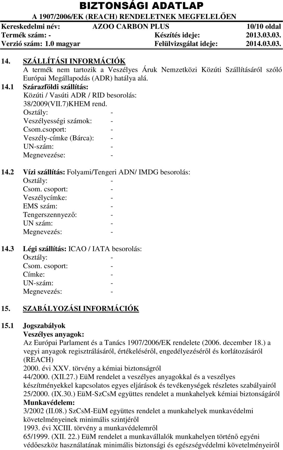 2 Vízi szállítás: Folyami/Tengeri ADN/ IMDG besorolás: Osztály: - Csom. csoport: - Veszélycímke: - EMS szám: - Tengerszennyező: - UN szám: - Megnevezés: - 14.