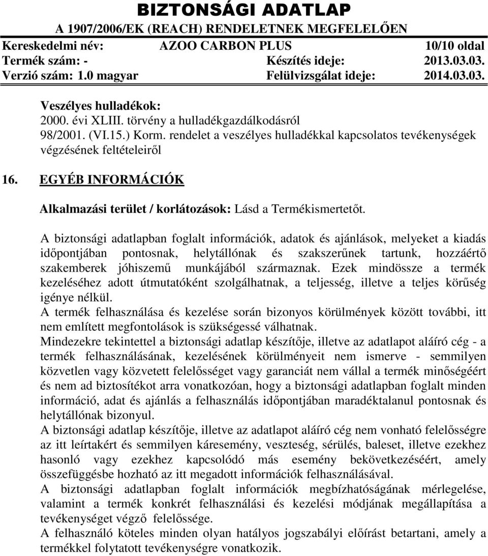 A biztonsági adatlapban foglalt információk, adatok és ajánlások, melyeket a kiadás időpontjában pontosnak, helytállónak és szakszerűnek tartunk, hozzáértő szakemberek jóhiszemű munkájából származnak.