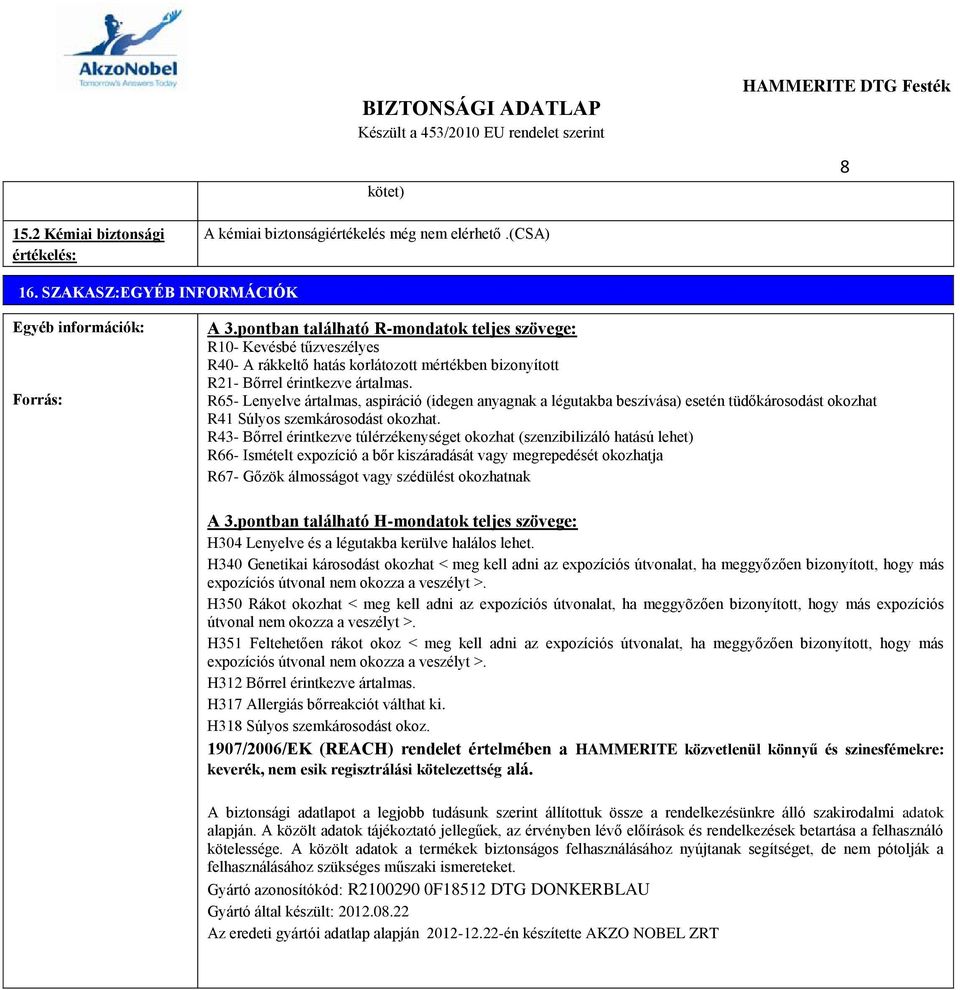 R65- Lenyelve ártalmas, aspiráció (idegen anyagnak a légutakba beszívása) esetén tüdőkárosodást okozhat R41 Súlyos szemkárosodást okozhat.
