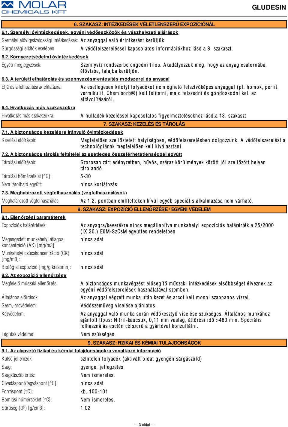 Környezetvédelmi óvintézkedések Egyéb megjegyzések: A védõfelszer eléssel kapcsolatos infor m ációkhoz lásd a 8. szakaszt. Szennyvíz rendszerbe engedni tilos.