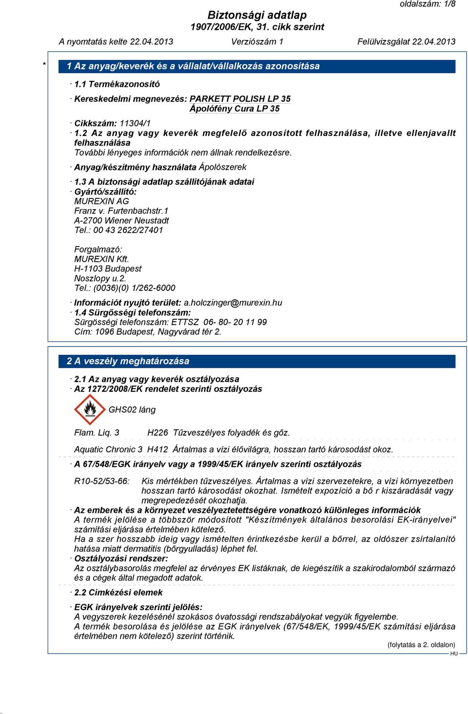 3 A biztonsági adatlap szállítójának adatai Gyártó/szállító: MUREXIN AG Franz v. Furtenbachstr.1 A-2700 Wiener Neustadt Tel.: 00 43 2622/27401 Forgalmazó: MUREXIN Kft. H-1103 Budapest Noszlopy u.2. Tel.: (0036)(0) 1/262-6000 Információt nyujtó terület: a.