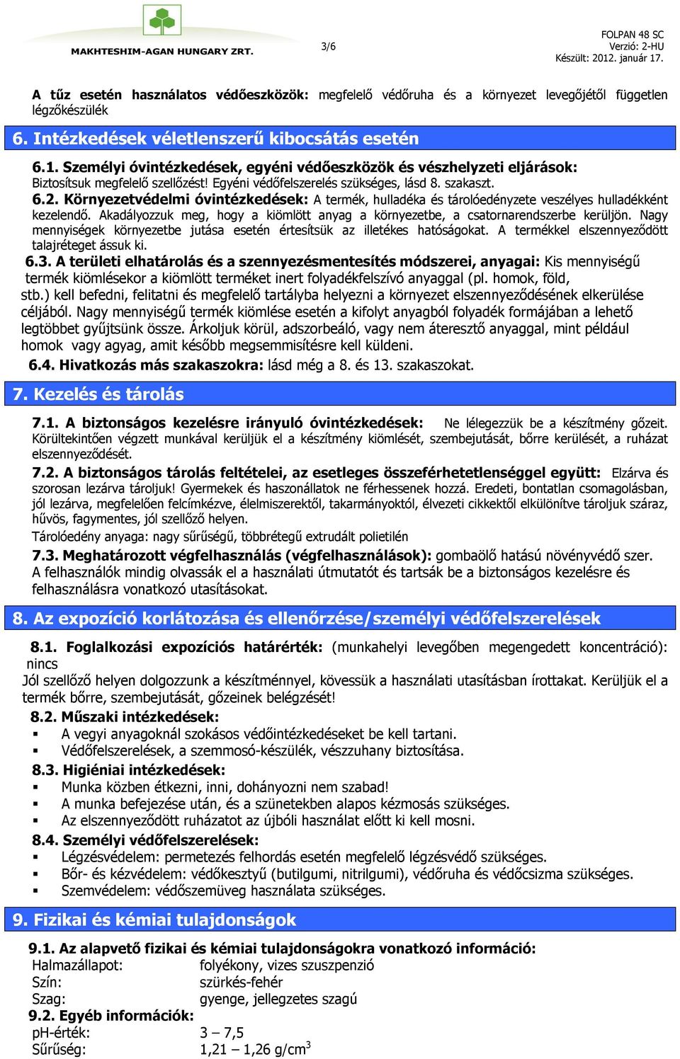 Környezetvédelmi óvintézkedések: A termék, hulladéka és tárolóedényzete veszélyes hulladékként kezelendő. Akadályozzuk meg, hogy a kiömlött anyag a környezetbe, a csatornarendszerbe kerüljön.