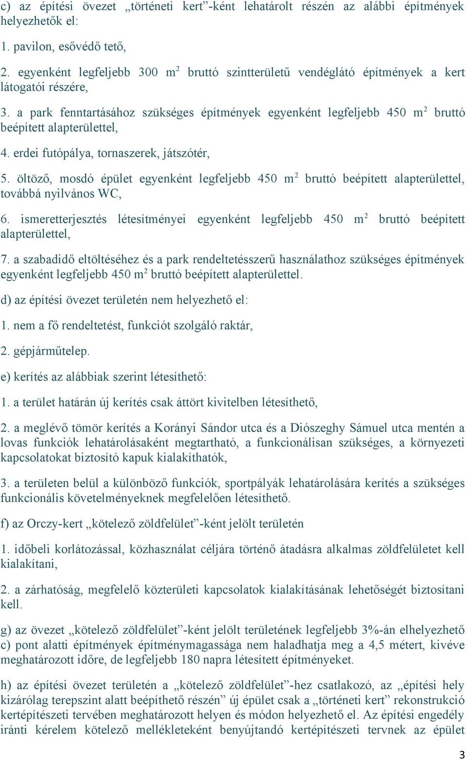 a park fenntartásához szükséges építmények egyenként legfelje 450 m 2 ruttó eépített alapterülettel, 4. erdei futópálya, tornaszerek, játszótér, 5.