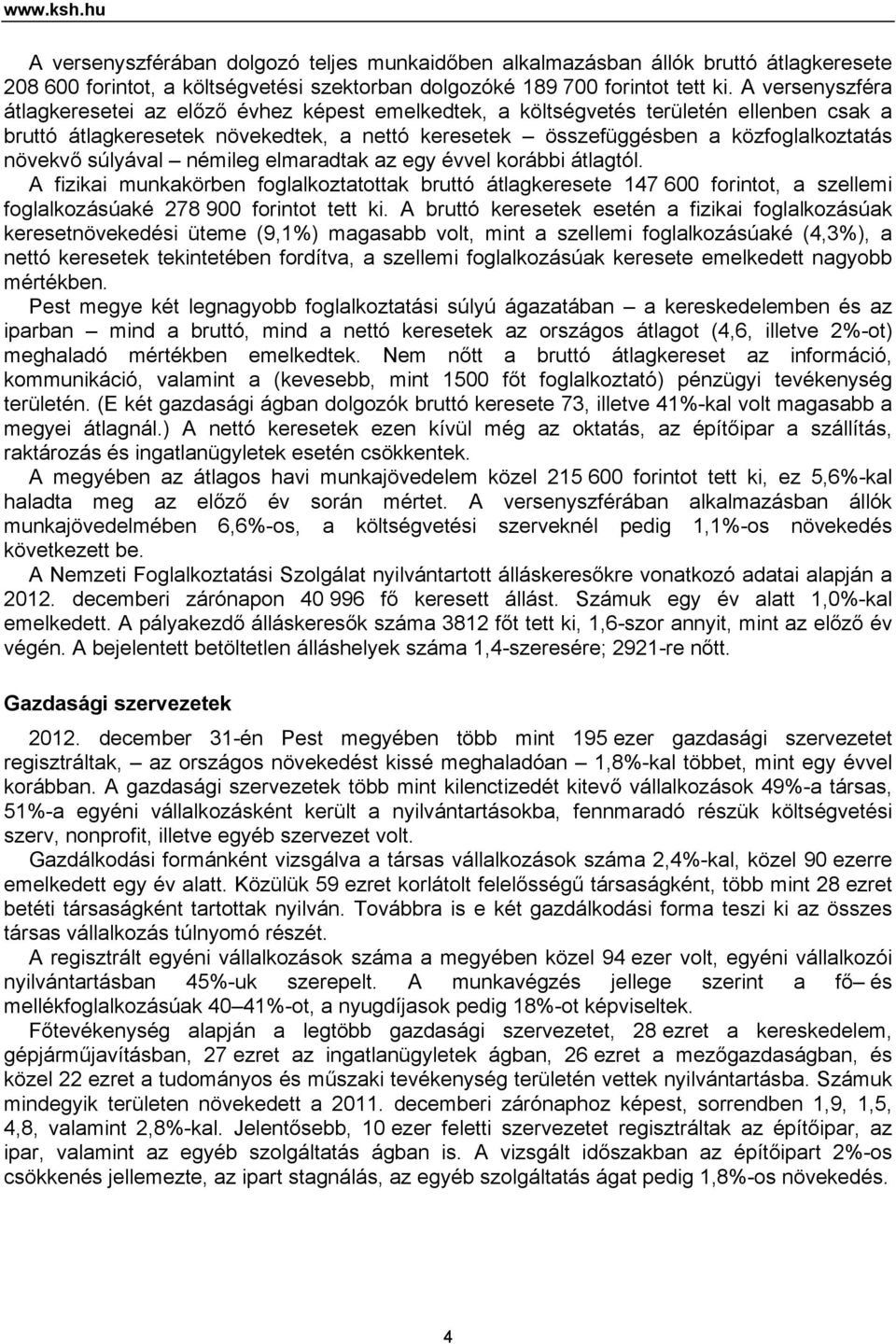 növekvő súlyával némileg elmaradtak az egy évvel korábbi átlagtól. A fizikai munkakörben foglalkoztatottak bruttó átlagkeresete 147 600 forintot, a szellemi foglalkozásúaké 278 900 forintot tett ki.