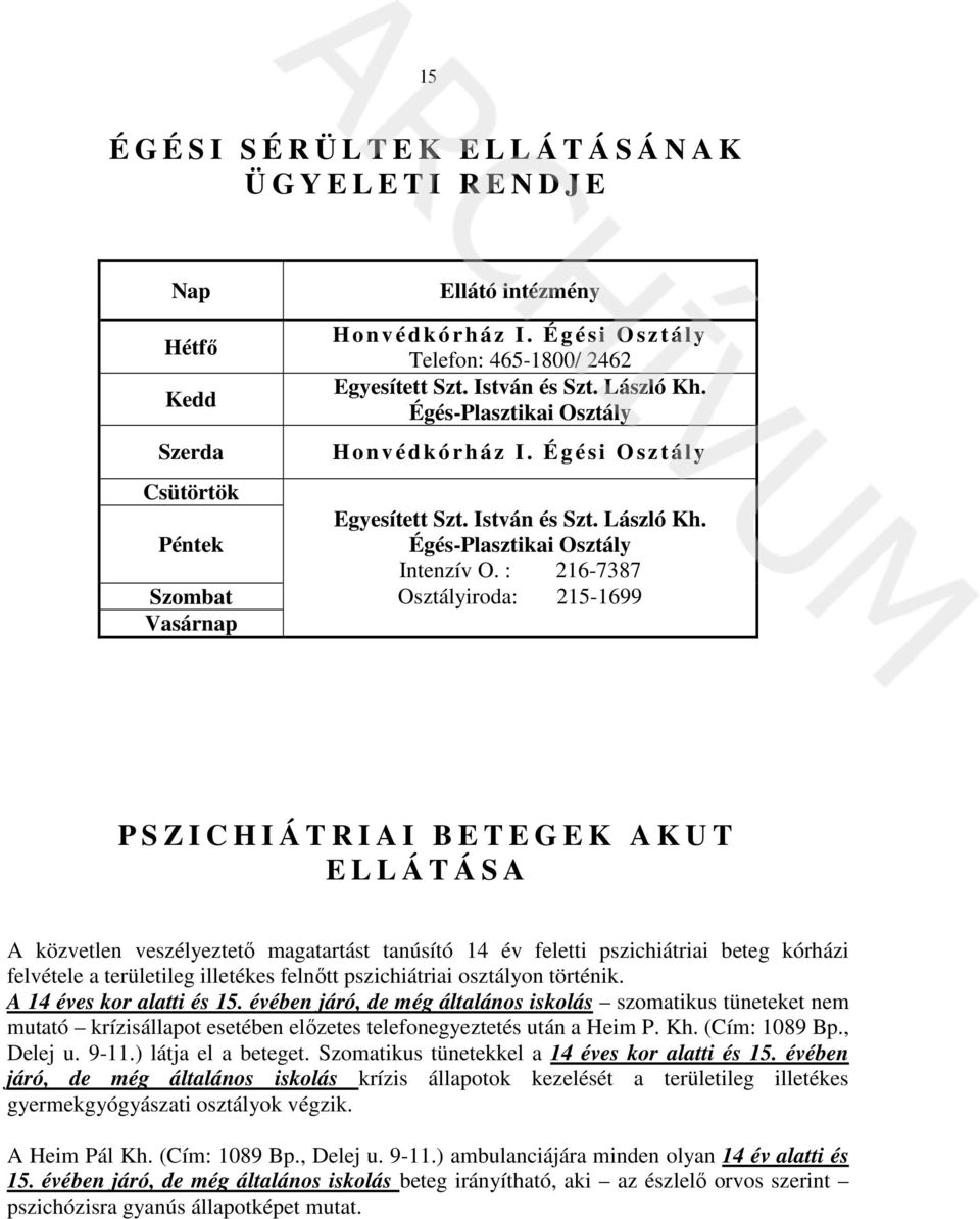 : 216-7387 Szombat Osztályiroda: 215-1699 Vasárnap P S Z I C H I Á T R I A I B E T E G E K A K U T E L L Á T Á S A A közvetlen veszélyeztető magatartást tanúsító 14 év feletti pszichiátriai beteg