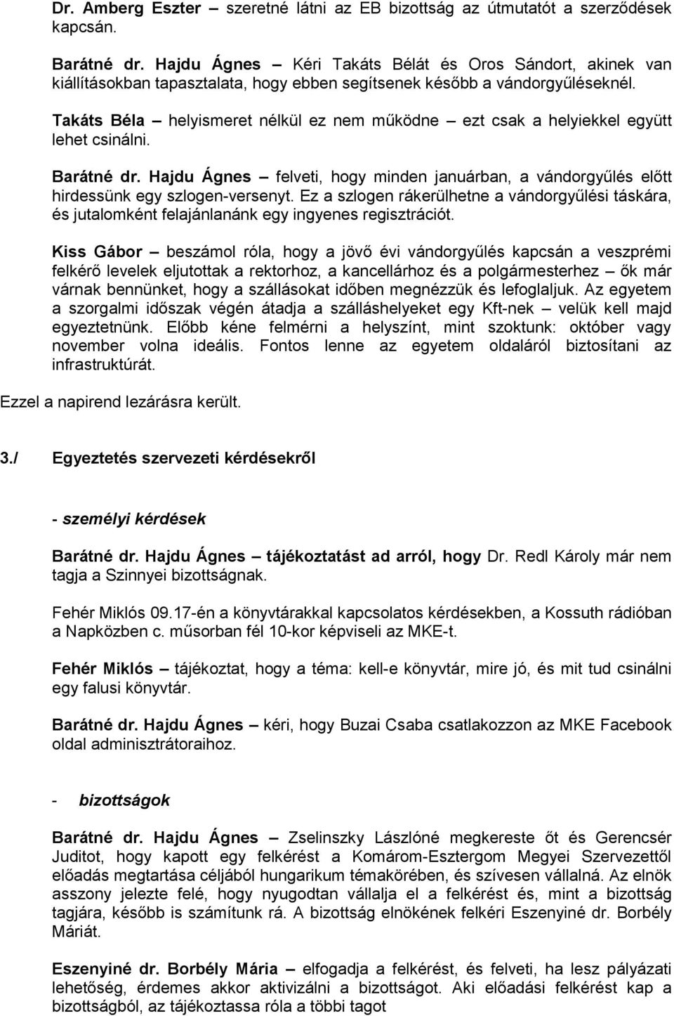 Takáts Béla helyismeret nélkül ez nem működne ezt csak a helyiekkel együtt lehet csinálni. Barátné dr. Hajdu Ágnes felveti, hogy minden januárban, a vándorgyűlés előtt hirdessünk egy szlogen-versenyt.