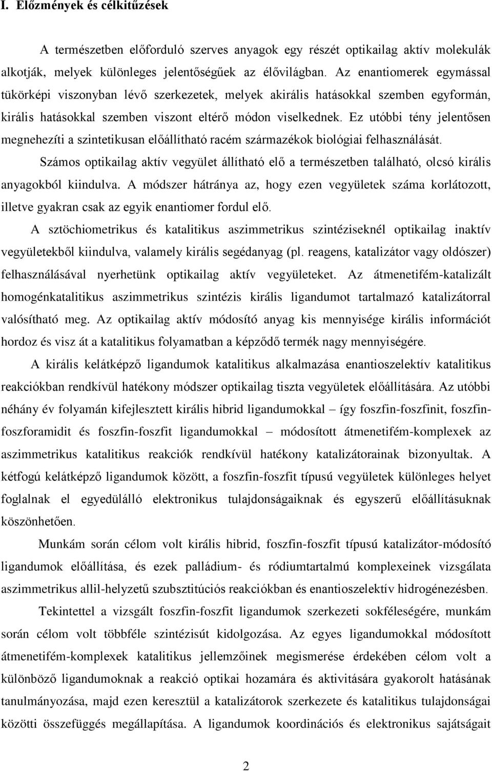 Ez utóbbi tény jelentősen megnehezíti a szintetikusan előállítható racém származékok biológiai felhasználását.