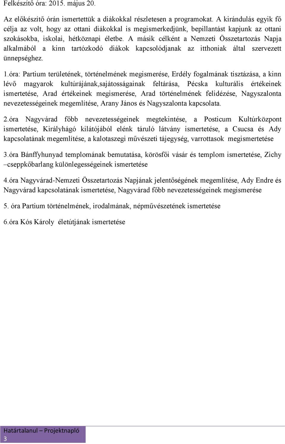 A másik célként a Nemzeti Összetartozás Napja alkalmából a kinn tartózkodó diákok kapcsolódjanak az itthoniak által szervezett ünnepséghez. 1.