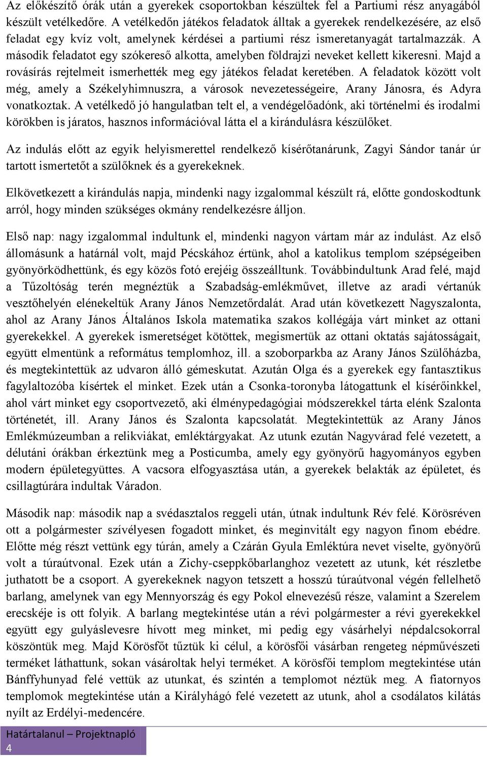 A második feladatot egy szókereső alkotta, amelyben földrajzi neveket kellett kikeresni. Majd a rovásírás rejtelmeit ismerhették meg egy játékos feladat keretében.