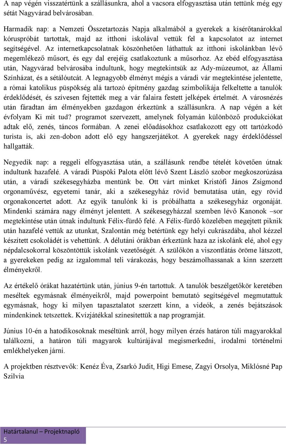 Az internetkapcsolatnak köszönhetően láthattuk az itthoni iskolánkban lévő megemlékező műsort, és egy dal erejéig csatlakoztunk a műsorhoz.