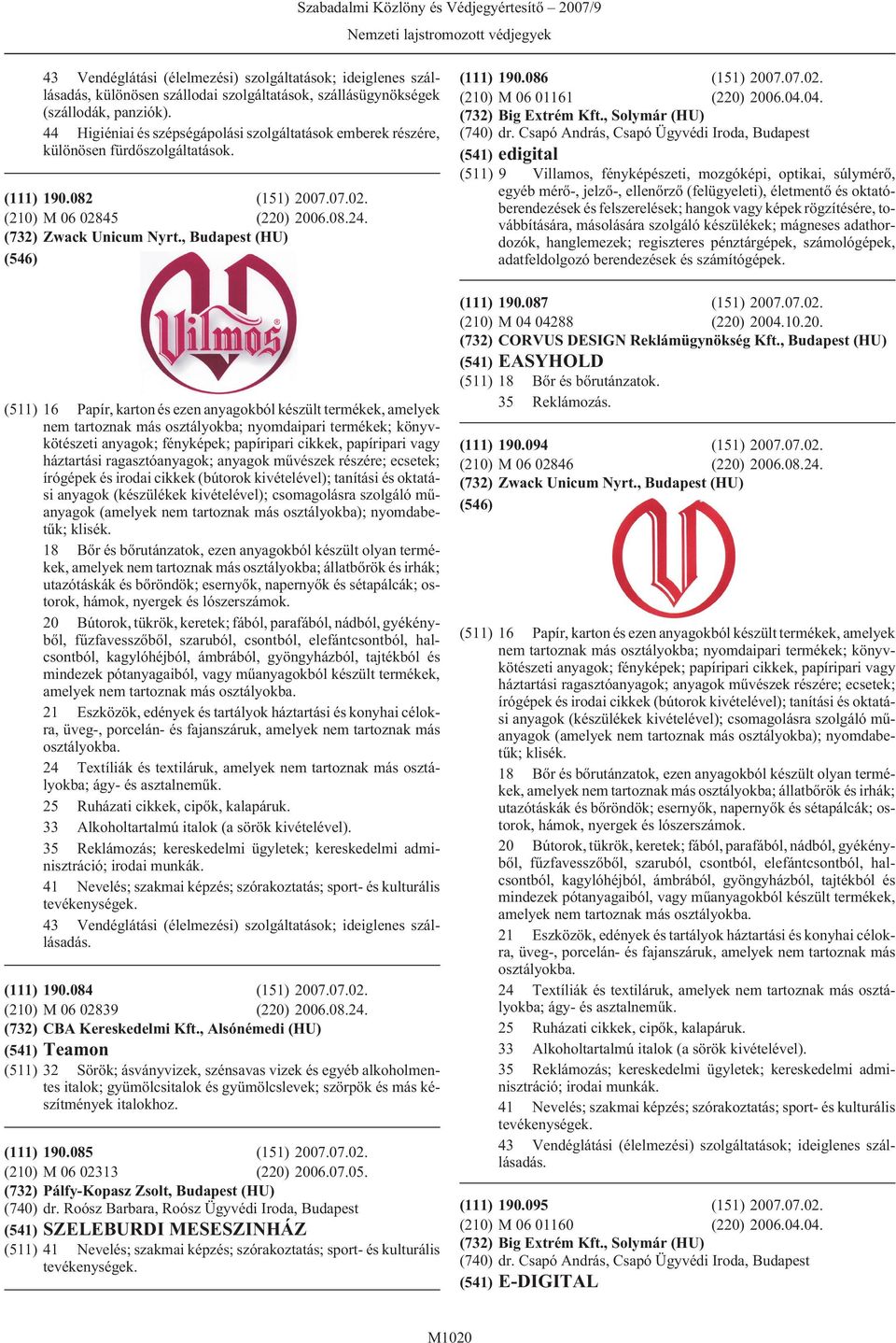 , (HU) (511) 16 Papír, karton és ezen anyagokból készült termékek, amelyek nem tartoznak más osztályokba; nyomdaipari termékek; könyvkötészeti anyagok; fényképek; papíripari cikkek, papíripari vagy