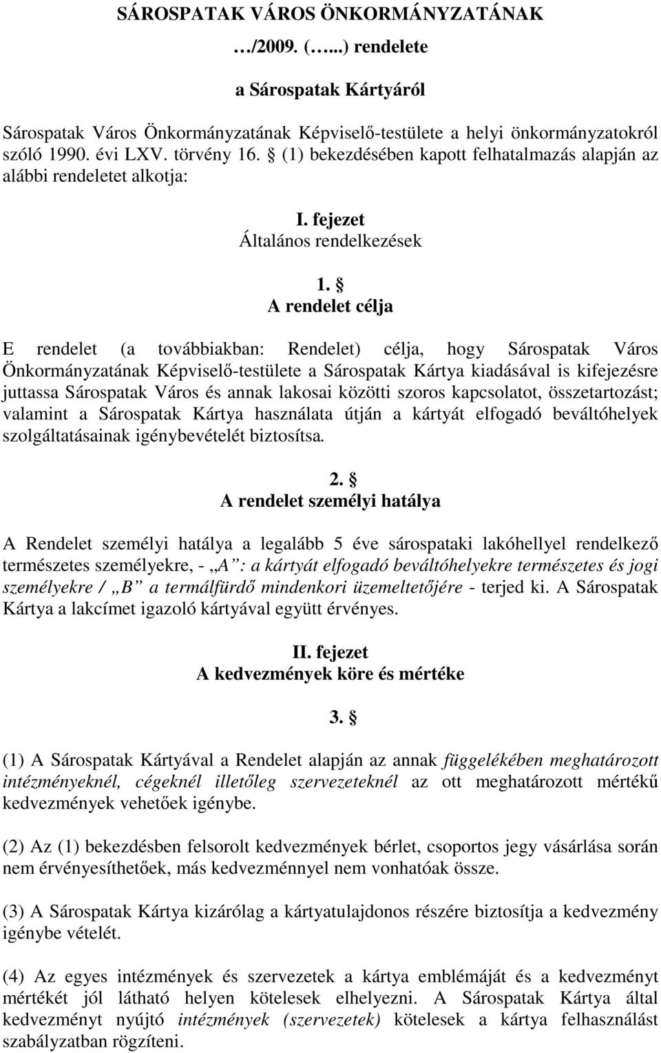 A rendelet célja E rendelet (a továbbiakban: Rendelet) célja, hogy Sárospatak Város Önkormányzatának Képviselı-testülete a Sárospatak Kártya kiadásával is kifejezésre juttassa Sárospatak Város és