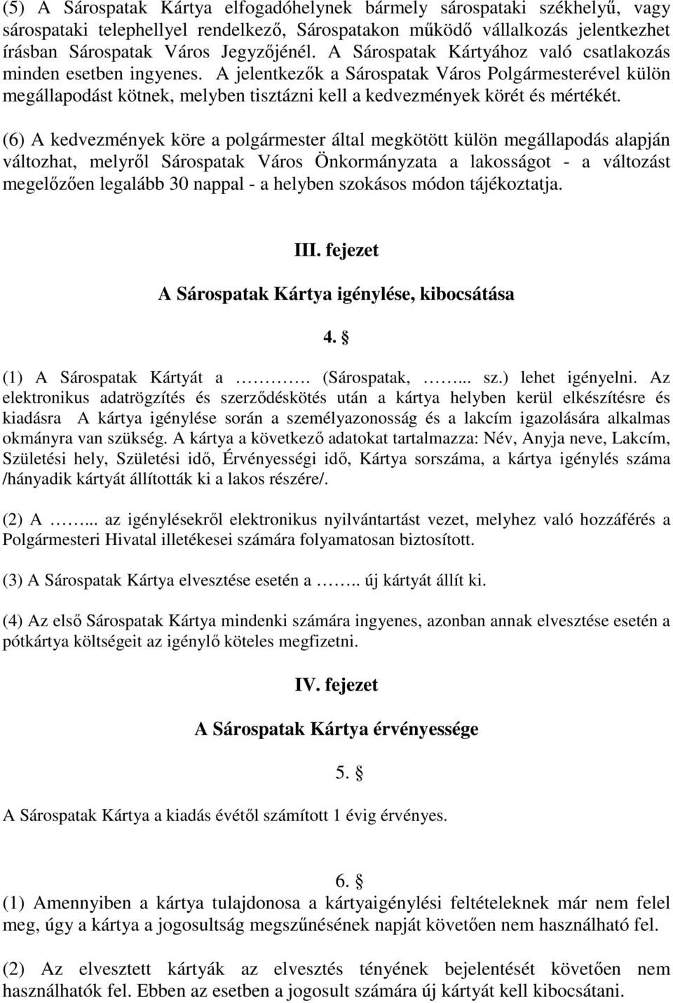 (6) A kedvezmények köre a polgármester által megkötött külön megállapodás alapján változhat, melyrıl Sárospatak Város Önkormányzata a lakosságot - a változást megelızıen legalább 30 nappal - a