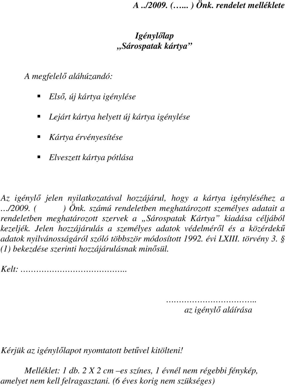 jelen nyilatkozatával hozzájárul, hogy a kártya igényléséhez a /2009. ( ) Önk.