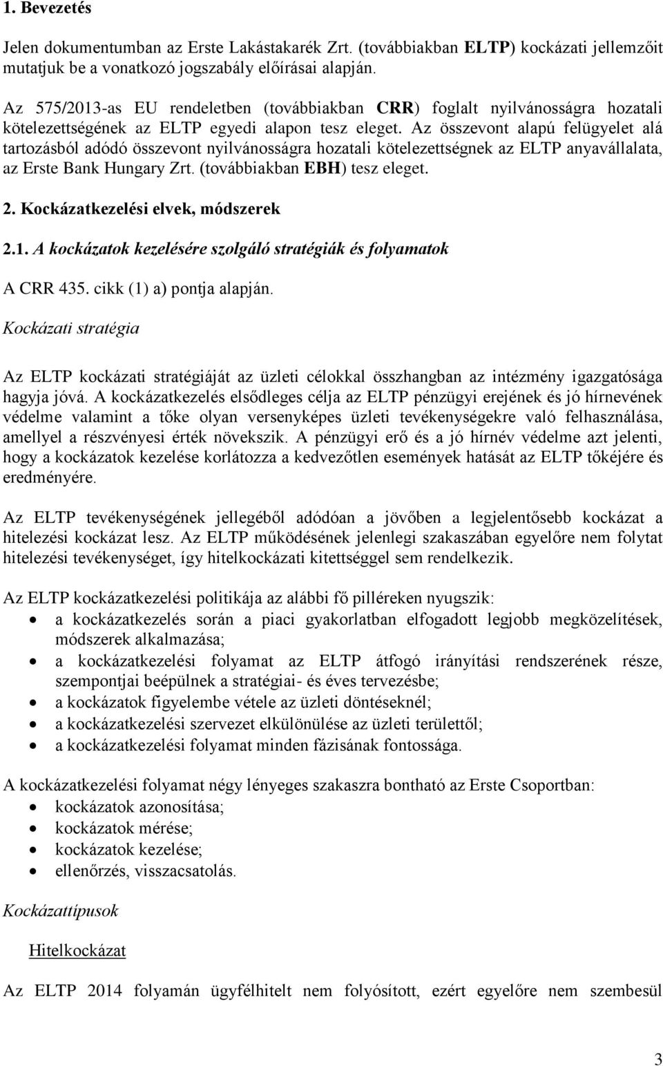 Az összevont alapú felügyelet alá tartozásból adódó összevont nyilvánosságra hozatali kötelezettségnek az ELTP anyavállalata, az Erste Bank Hungary Zrt. (továbbiakban EBH) tesz eleget. 2.