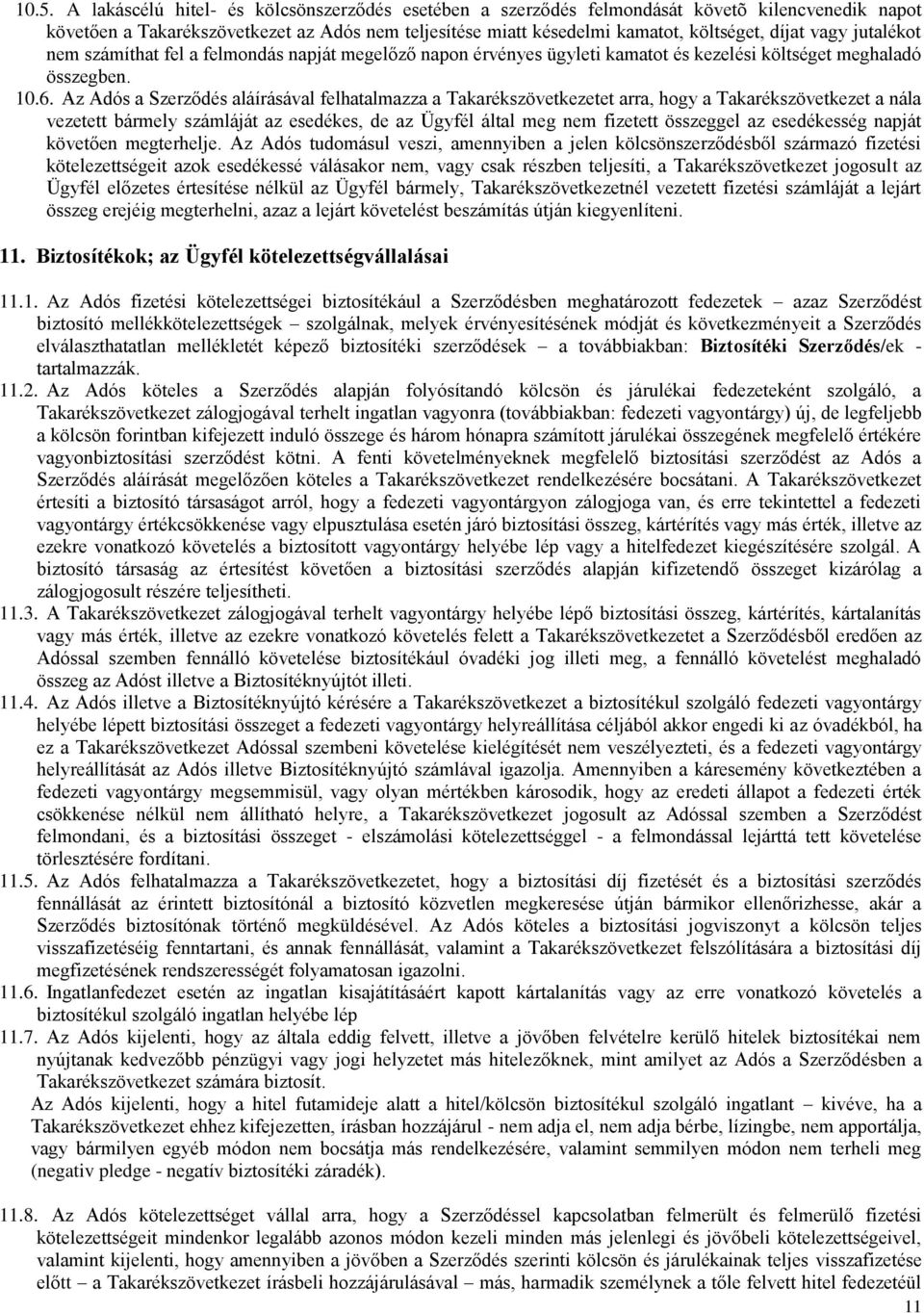 Az Adós a Szerződés aláírásával felhatalmazza a Takarékszövetkezetet arra, hogy a Takarékszövetkezet a nála vezetett bármely számláját az esedékes, de az Ügyfél által meg nem fizetett összeggel az