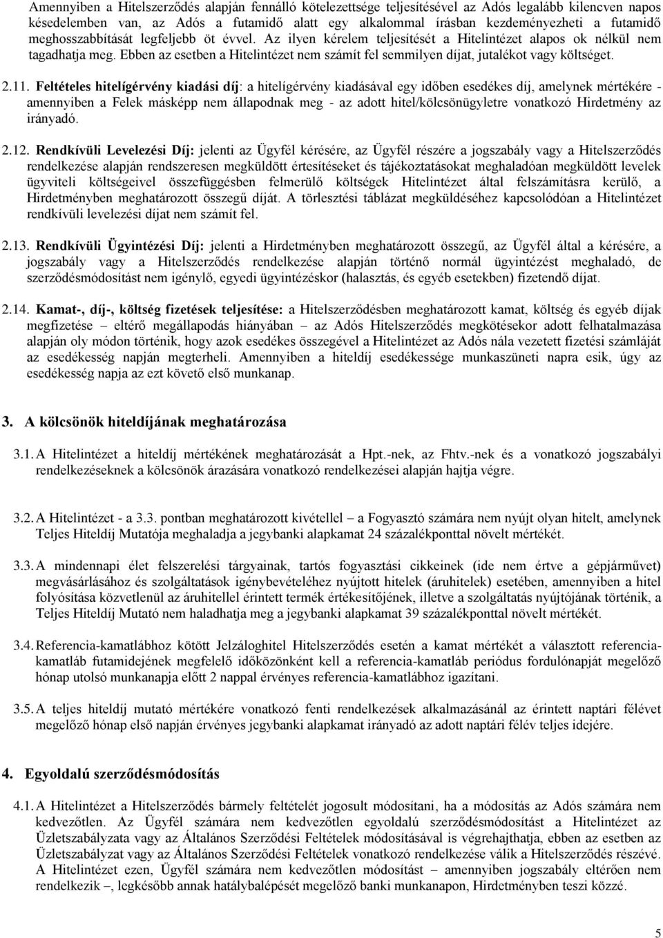 Ebben az esetben a Hitelintézet nem számít fel semmilyen díjat, jutalékot vagy költséget. 2.11.