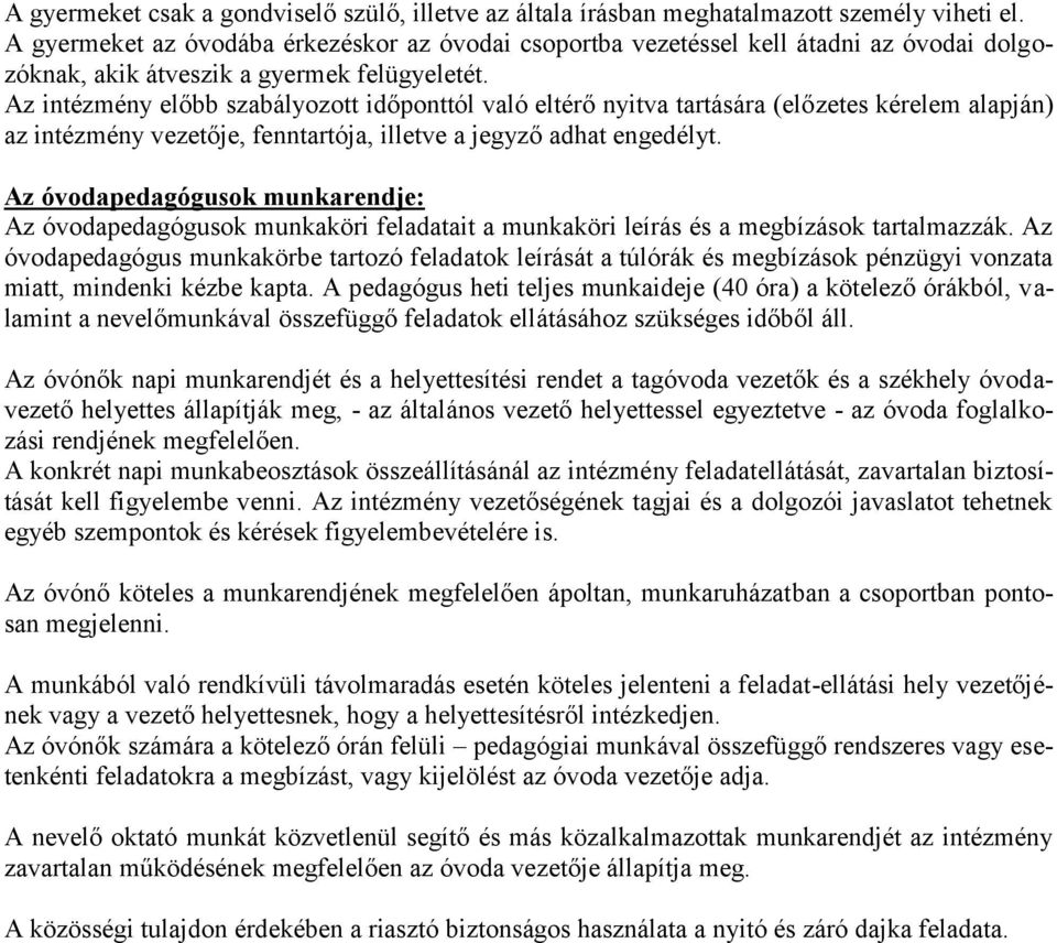 Az intézmény előbb szabályozott időponttól való eltérő nyitva tartására (előzetes kérelem alapján) az intézmény vezetője, fenntartója, illetve a jegyző adhat engedélyt.