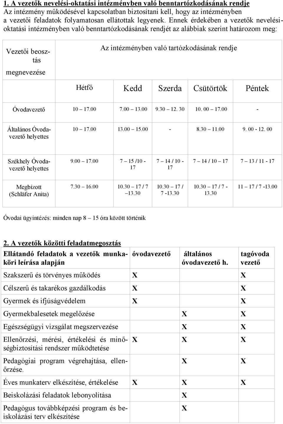 Ennek érdekében a vezetők nevelésioktatási intézményben való benntartózkodásának rendjét az alábbiak szerint határozom meg: Vezetői beosztás Az intézményben való tartózkodásának rendje megnevezése