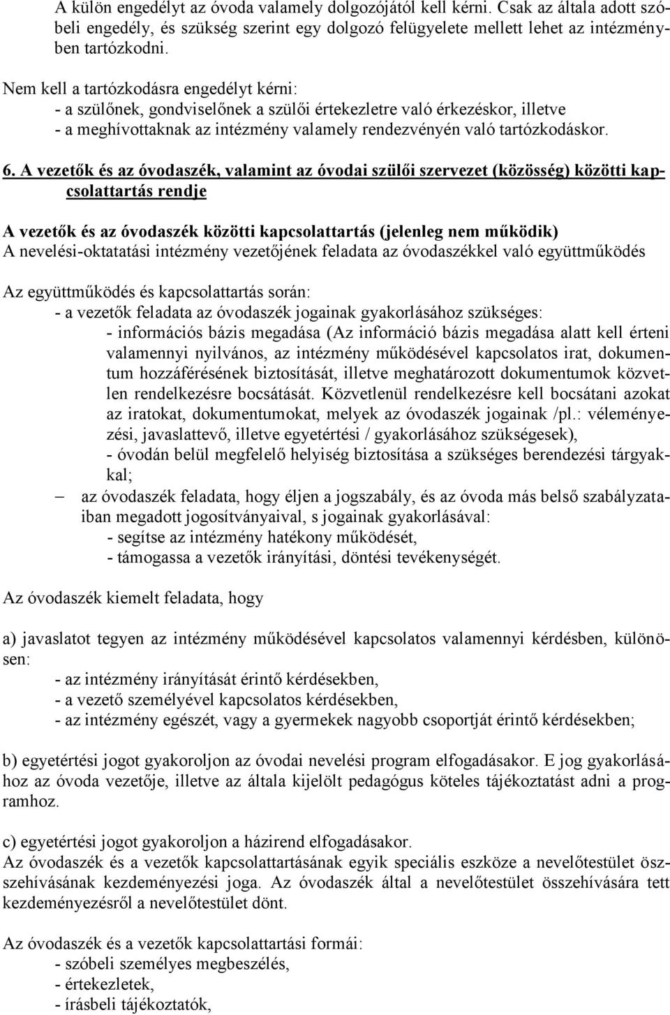 A vezetők és az óvodaszék, valamint az óvodai szülői szervezet (közösség) közötti kapcsolattartás rendje A vezetők és az óvodaszék közötti kapcsolattartás (jelenleg nem működik) A nevelési-oktatatási