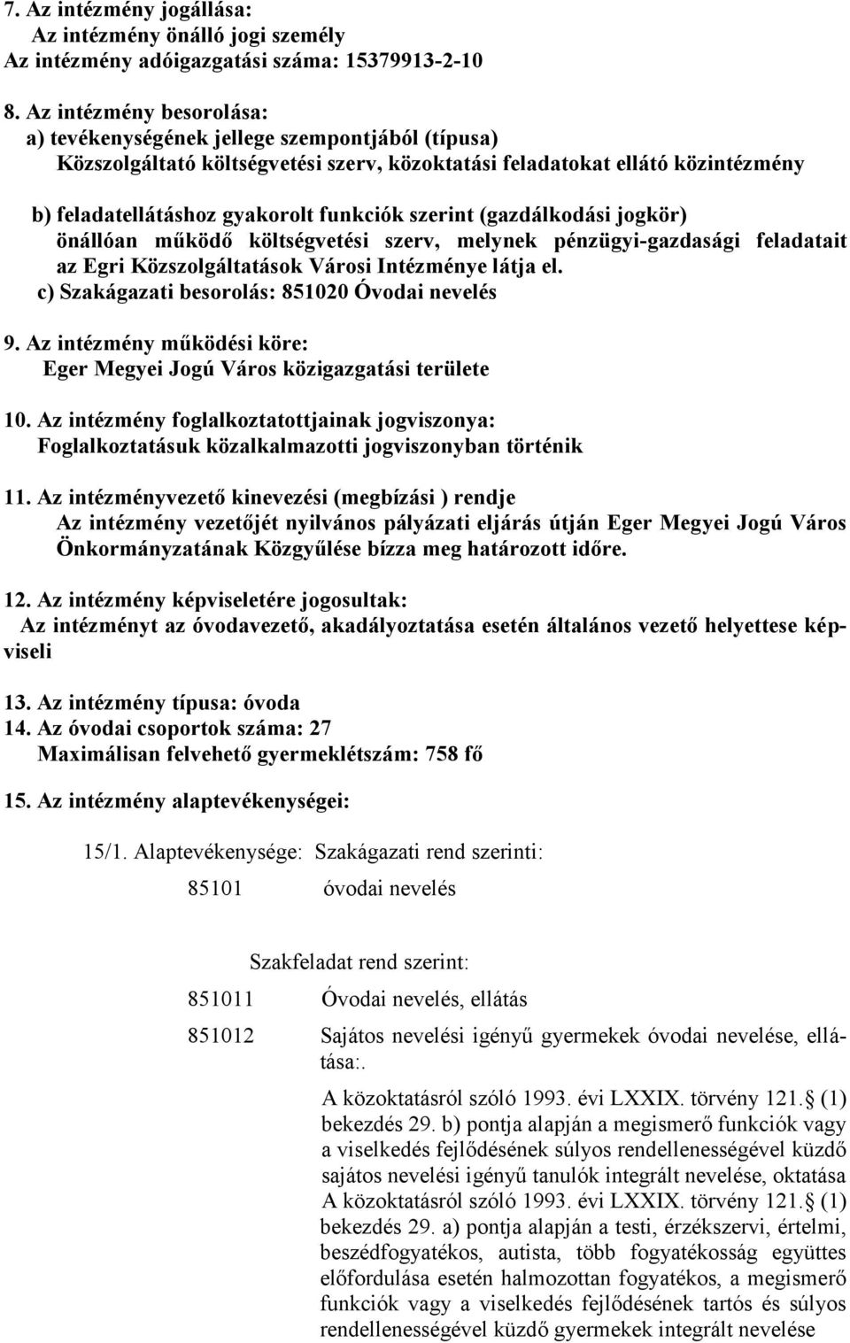 szerint (gazdálkodási jogkör) önállóan működő költségvetési szerv, melynek pénzügyi-gazdasági feladatait az Egri Közszolgáltatások Városi Intézménye látja el.