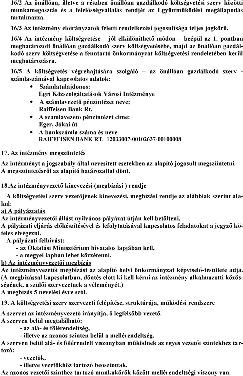 pontban meghatározott önállóan gazdálkodó szerv költségvetésébe, majd az önállóan gazdálkodó szerv költségvetése a fenntartó önkormányzat költségvetési rendeletében kerül meghatározásra.