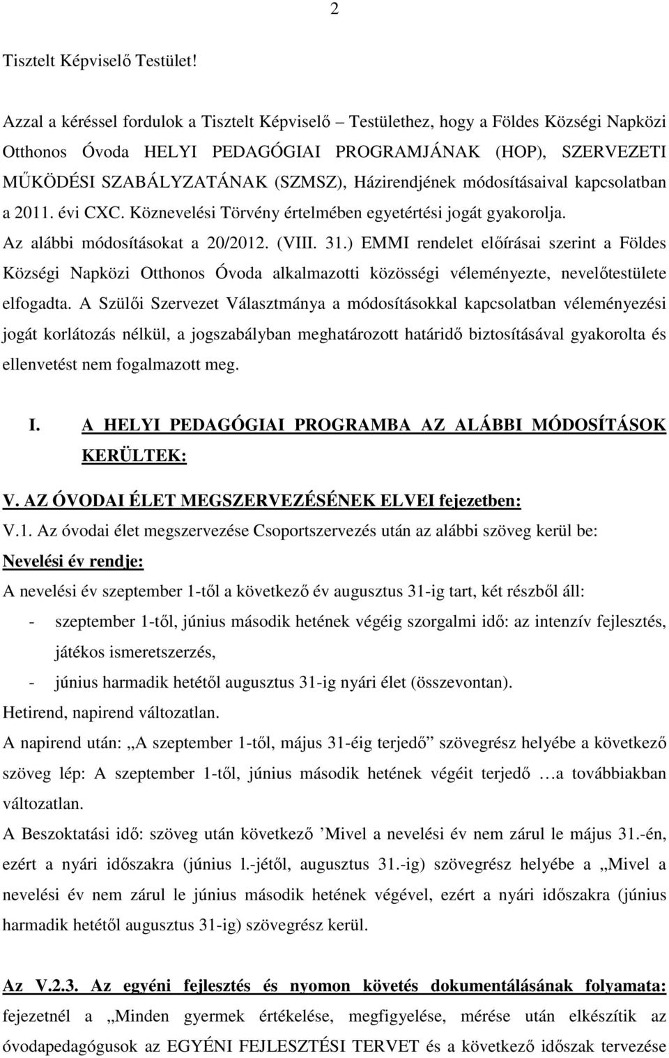 módosításaival kapcsolatban a 2011. évi CXC. Köznevelési Törvény értelmében egyetértési jogát gyakorolja. Az alábbi módosításokat a 20/2012. (VIII. 31.