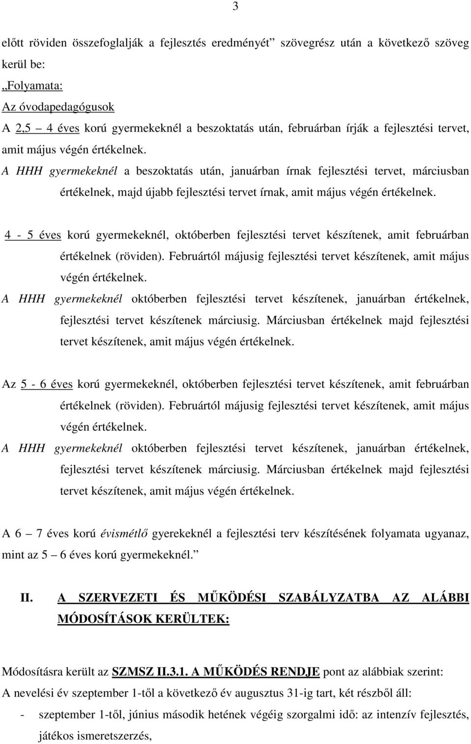 gyermekeknél, októberben fejlesztési tervet készítenek, amit februárban tervet készítenek, amit május Az 5-6 éves korú gyermekeknél, októberben fejlesztési tervet készítenek, amit februárban tervet