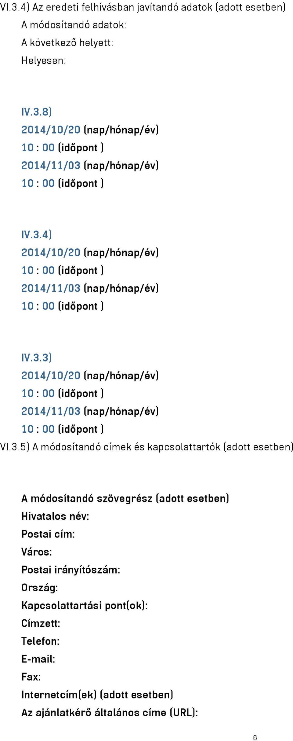 kapcsolattartók (adott esetben) A módosítandó szövegrész (adott esetben) Hivatalos név: Postai cím: Város: Postai irányítószám: Ország: