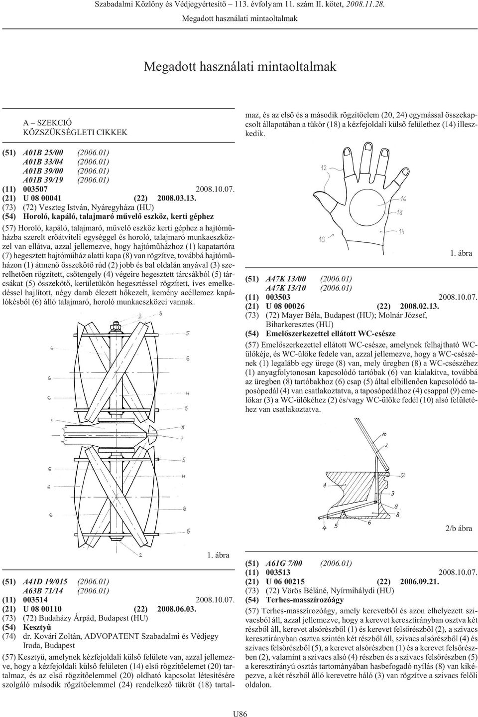 A SZEKCIÓ KÖZSZÜKSÉGLETI CIKKEK (51) A01B 25/00 A01B 33/04 A01B 39/00 A01B 39/19 (11) 003507 (21) U 08 00041 (22) 2008.03.13.