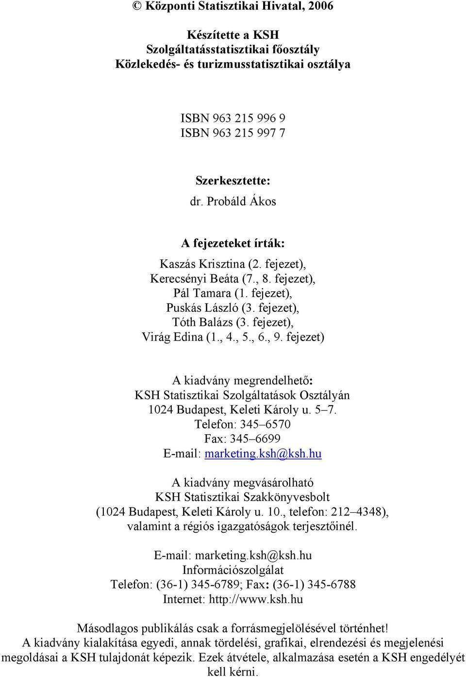 , 5., 6., 9. fejezet) A kiadvány megrendelhető: KSH Statisztikai Szolgáltatások Osztályán 1024 Budapest, Keleti Károly u. 5 7. Telefon: 345 6570 Fax: 345 6699 E-mail: marketing.ksh@ksh.