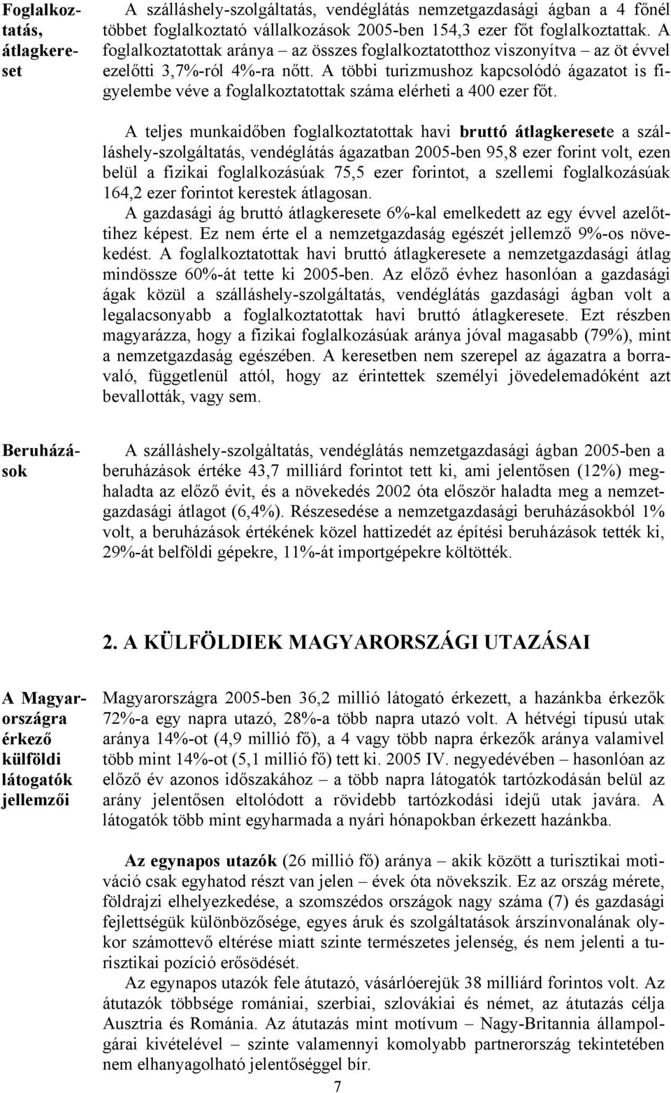 A többi turizmushoz kapcsolódó ágazatot is figyelembe véve a foglalkoztatottak száma elérheti a 400 ezer főt.