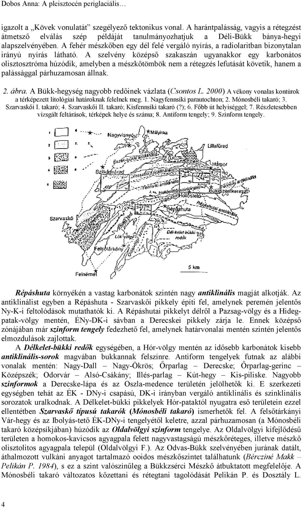 A fehér mészkőben egy dél felé vergáló nyírás, a radiolaritban bizonytalan irányú nyírás látható.