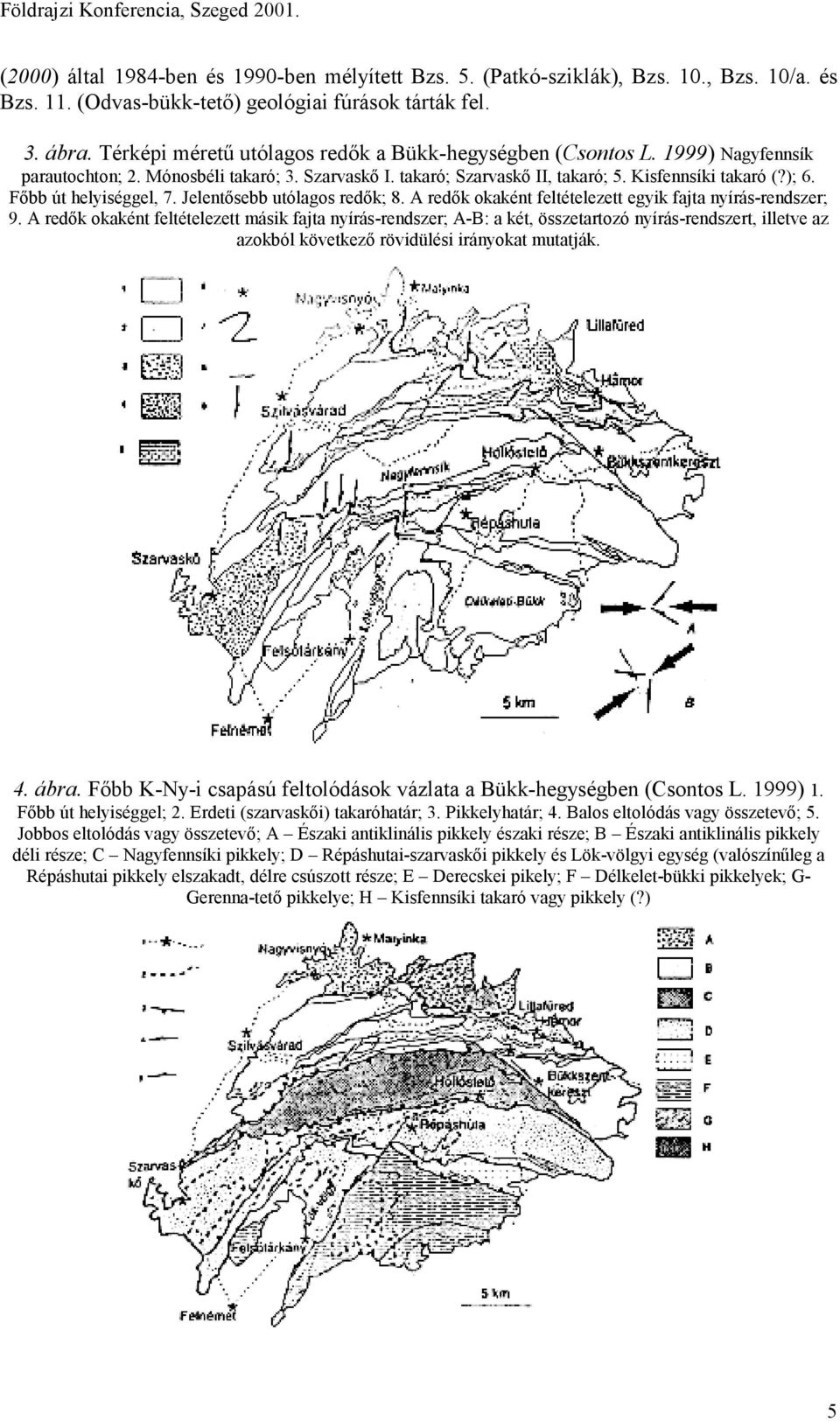 Főbb út helyiséggel, 7. Jelentősebb utólagos redők; 8. A redők okaként feltételezett egyik fajta nyírás-rendszer; 9.