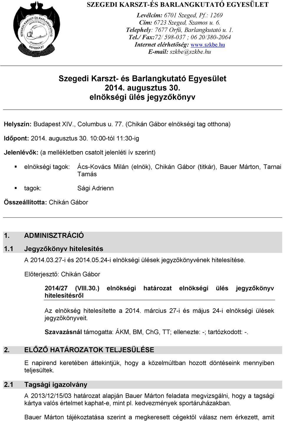 10:00-tól 11:30-ig Jelenlévők: (a mellékletben csatolt jelenléti ív szerint) elnökségi tagok: Ács-Kovács Milán (elnök), Chikán Gábor (titkár), Bauer Márton, Tarnai Tamás tagok: Sági Adrienn