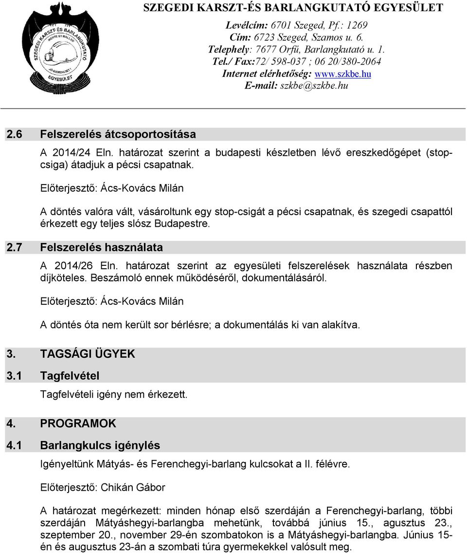 határozat szerint az egyesületi felszerelések használata részben díjköteles. Beszámoló ennek működéséről, dokumentálásáról. A döntés óta nem került sor bérlésre; a dokumentálás ki van alakítva. 3.