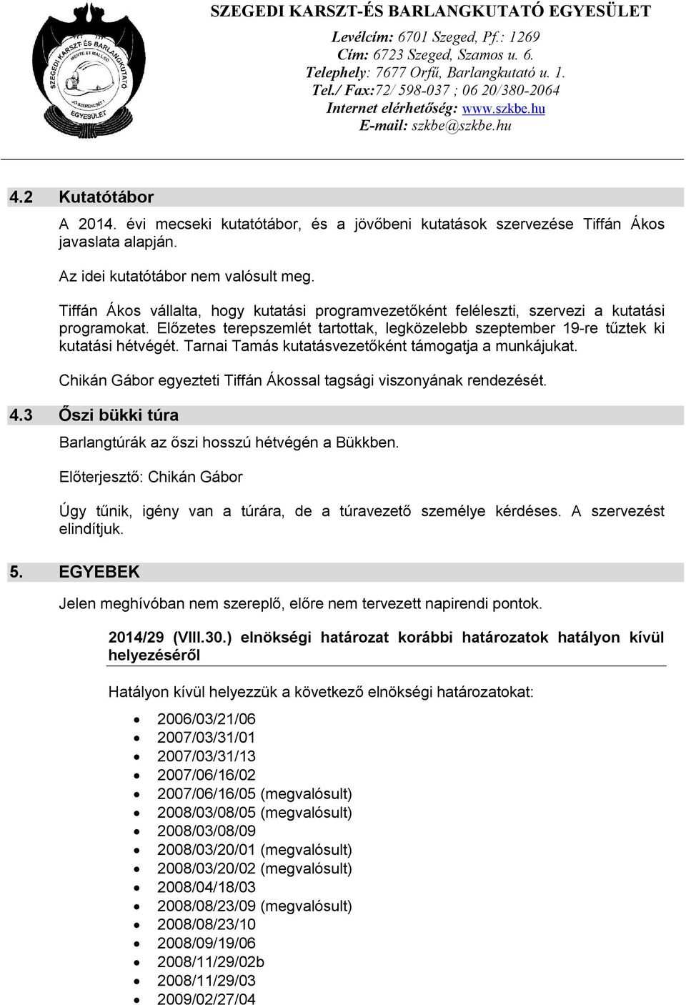 Tarnai Tamás kutatásvezetőként támogatja a munkájukat. Chikán Gábor egyezteti Tiffán Ákossal tagsági viszonyának rendezését. 4.3 Őszi bükki túra Barlangtúrák az őszi hosszú hétvégén a Bükkben.