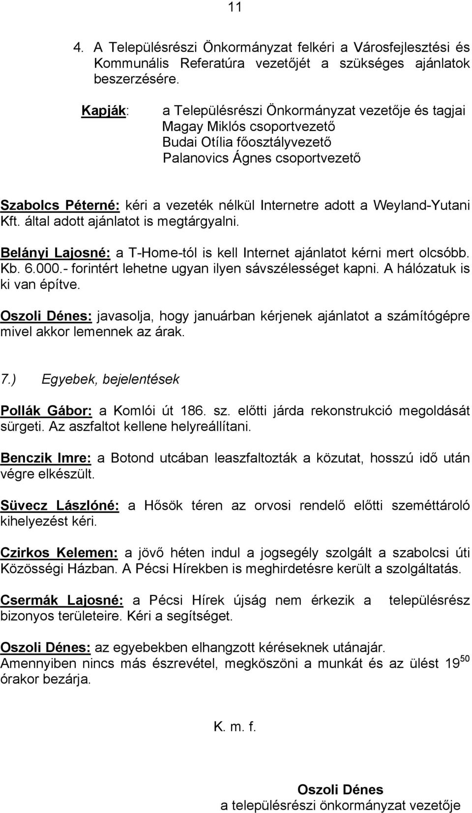 adott a Weyland-Yutani Kft. által adott ajánlatot is megtárgyalni. Belányi Lajosné: a T-Home-tól is kell Internet ajánlatot kérni mert olcsóbb. Kb. 6.000.
