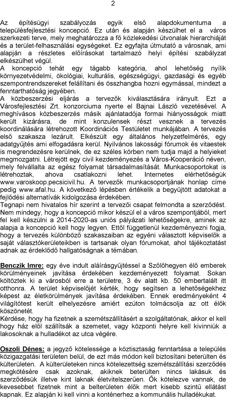 Ez egyfajta útmutató a városnak, ami alapján a részletes előírásokat tartalmazó helyi építési szabályzat elkészülhet végül.
