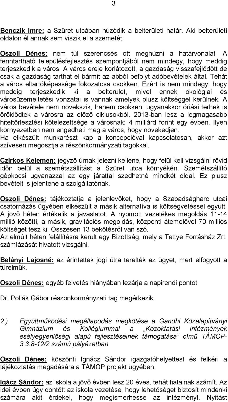 A város ereje korlátozott, a gazdaság visszafejlődött de csak a gazdaság tarthat el bármit az abból befolyt adóbevételek által. Tehát a város eltartóképessége fokozatosa csökken.