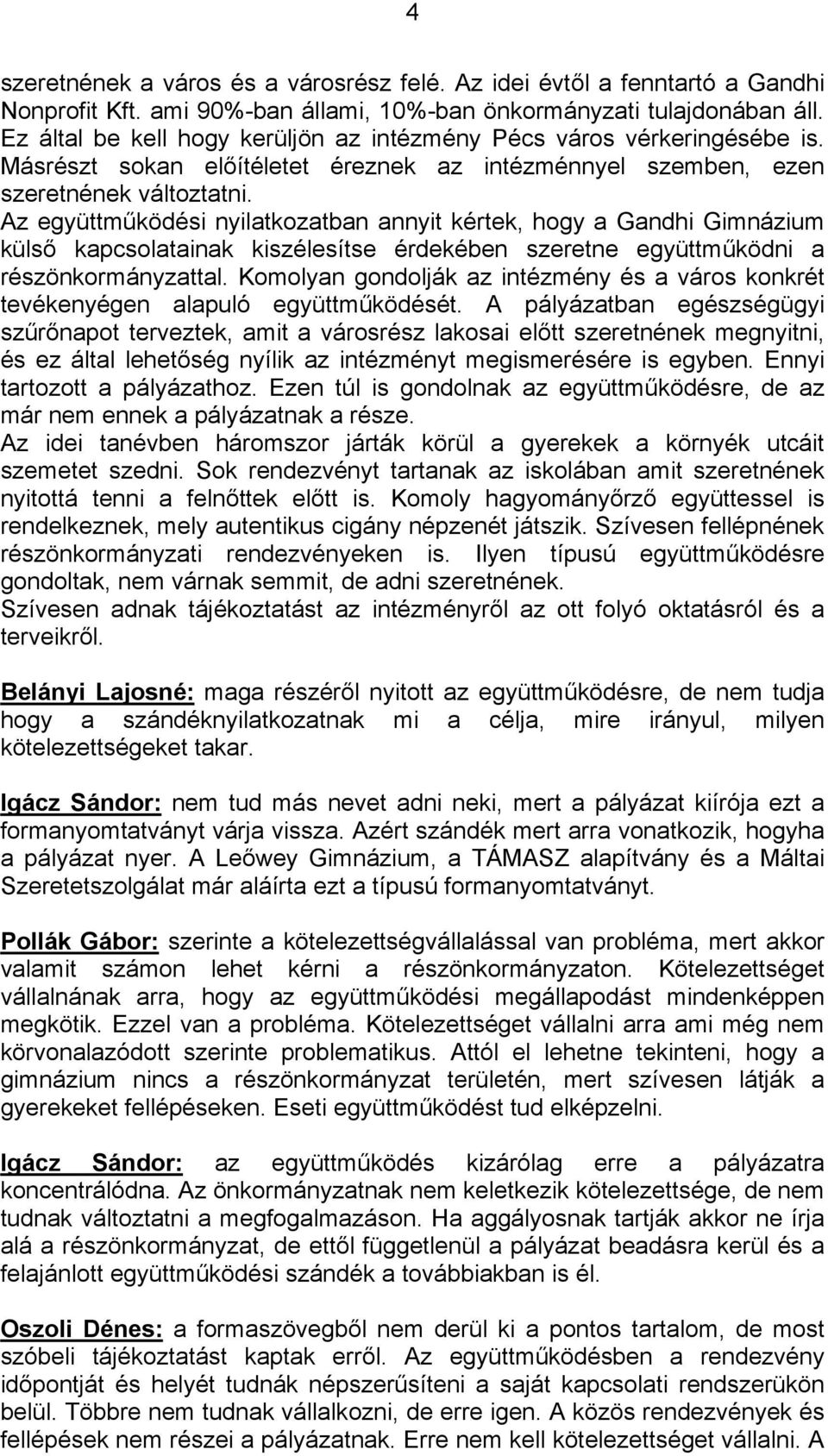 Az együttműködési nyilatkozatban annyit kértek, hogy a Gandhi Gimnázium külső kapcsolatainak kiszélesítse érdekében szeretne együttműködni a részönkormányzattal.