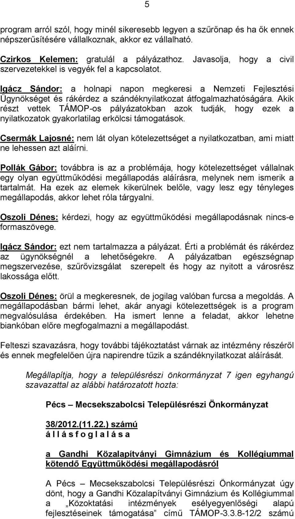 Akik részt vettek TÁMOP-os pályázatokban azok tudják, hogy ezek a nyilatkozatok gyakorlatilag erkölcsi támogatások.