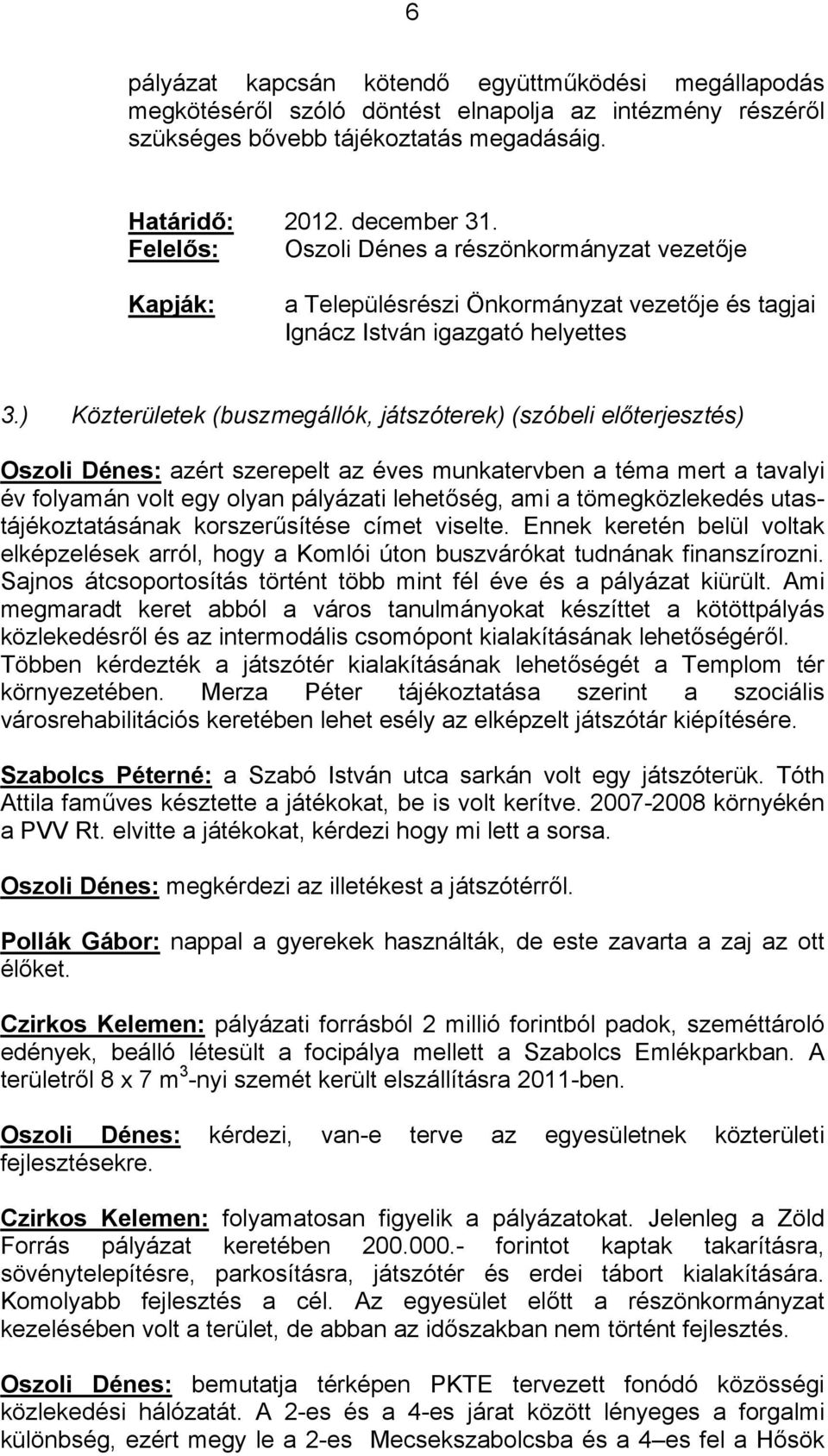 ) Közterületek (buszmegállók, játszóterek) (szóbeli előterjesztés) Oszoli Dénes: azért szerepelt az éves munkatervben a téma mert a tavalyi év folyamán volt egy olyan pályázati lehetőség, ami a